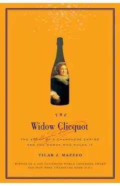The Widow Clicquot: The Story of a Champagne Empire and the Woman Who Ruled It