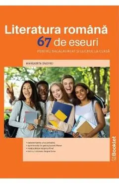 Literatura romana. 67 de eseuri pentru bacalaureat si lucrul la clasa