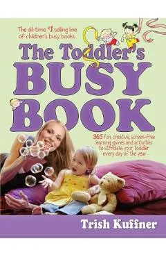 The Toddler's Busy Book: 365 Fun, Creative, Screen-Free Learning Games and Activities to Stimulate Your Toddler Every Day of the Year