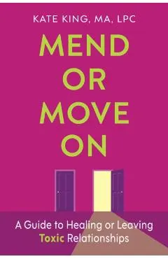 Mend or Move on: A Guide to Healing or Leaving Toxic Relationships