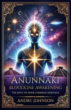 Anunnaki Bloodline Awakening: The Keys to Your Starseed Heritage