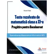 Teste rezolvate de matematica clasa a 11-a. Pregatire pentru Bacalaureat (M1)