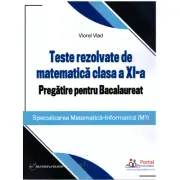 Teste rezolvate de matematica clasa a 11-a. Pregatire pentru Bacalaureat (M1)