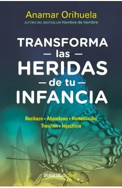 Transforma Las Heridas de Tu Infancia: Rechazo - Abandono - Humillaci�n - Traici�n - Injusticia / Heal the Wounds of Your Youth