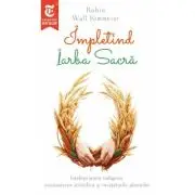 Impletind Iarba Sacra. Intelepciunea indigena, cunoasterea stiintifica si invataturile plantelor