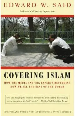 Covering Islam: How the Media and the Experts Determine How We See the Rest of the World