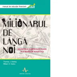 Milionarul de langa noi - Secretele surprizatoare ale marilor bogatasi. Manual de educatie financiara