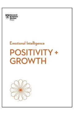Positivity and Growth (HBR Emotional Intelligence Series)