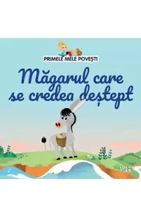Primele mele povesti. Magarul care se credea destept