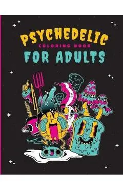 Psychedelic Coloring Book For Adults: 46 Unique Trippy Coloring Pages for Relaxation, Calming of the soul, Mindfulness, and Stress Relief