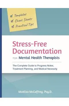 Stress-Free Documentation for Mental Health Therapists: The Complete Guide to Progress Notes, Treatment Planning, and Medical Necessity