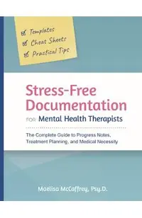 Stress-Free Documentation for Mental Health Therapists: The Complete Guide to Progress Notes, Treatment Planning, and Medical Necessity