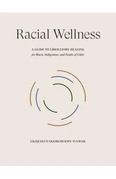 Racial Wellness: A Guide to Liberatory Healing for Black, Indigenous, and People of Color