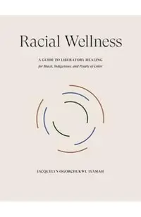 Racial Wellness: A Guide to Liberatory Healing for Black, Indigenous, and People of Color