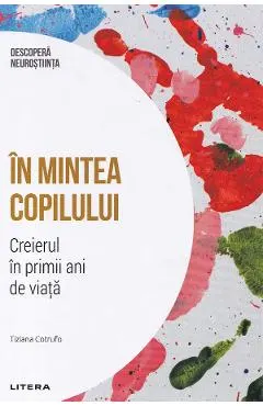Descopera Neurostiinta. In mintea copilului. Creierul in primii ani de viata