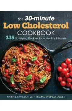 The 30-Minute Low-Cholesterol Cookbook: 125 Satisfying Recipes for a Healthy Lifestyle