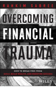 Overcoming Financial Trauma: How to Break Free from Guilt, Build Wealth, and Redefine Success