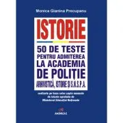 Istorie. 50 de teste pentru admiterea la Academia de Politie, Facultatea de Arhivistica, Facultatea de Istorie si SNSPA