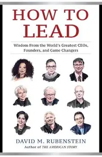 How to Lead: Wisdom from the World's Greatest CEOs, Founders, and Game Changers