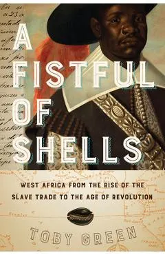 A Fistful of Shells: West Africa from the Rise of the Slave Trade to the Age of Revolution
