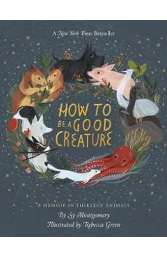 How to Be a Good Creature: A Memoir in Thirteen Animals
