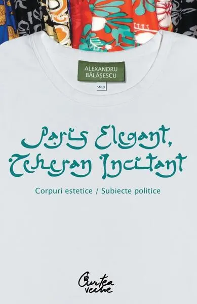 Paris elegant, Teheran incitant - Paperback brosat - Alexandru Bălăşescu