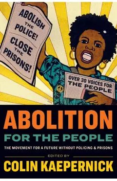 Abolition for the People: The Movement for a Future Without Policing & Prisons