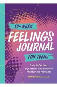 52-Week Feelings Journal for Teens: Daily Reflection, Expression, and 5-Minute Mindfulness Moments