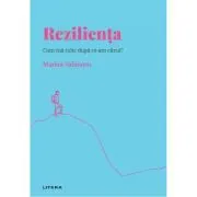 Volumul 6. Descopera Psihologia. Rezilienta. Cum ma ridic dupa ce am cazut?