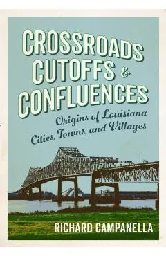 Crossroads, Cutoffs, and Confluences: Origins of Louisiana Cities, Towns, and Villages