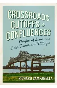 Crossroads, Cutoffs, and Confluences: Origins of Louisiana Cities, Towns, and Villages
