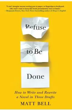 Refuse to Be Done: How to Write and Rewrite a Novel in Three Drafts