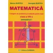 MATEMATICA Clasa a 8-a Semestrul 1. Culegere de probleme si subiecte pentru teza
