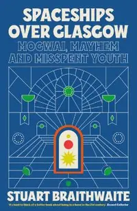 Spaceships Over Glasgow: Mogwai, Mayhem and Misspent Youth