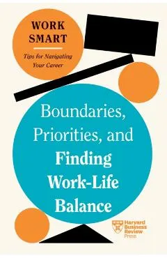 Boundaries, Priorities, and Finding Work-Life Balance (HBR Work Smart Series)