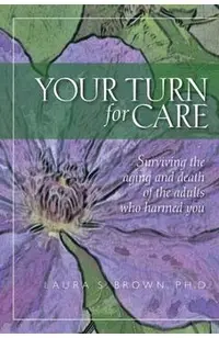 Your turn for care: Surviving the aging and death of the adults who harmed you