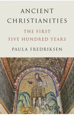 Ancient Christianities: The First Five Hundred Years