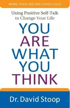 You Are What You Think: Using Positive Self-Talk to Change Your Life