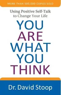 You Are What You Think: Using Positive Self-Talk to Change Your Life