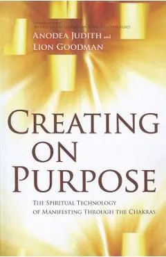 Creating on Purpose: The Spiritual Technology of Manifesting Through the Chakras