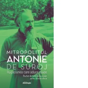 Rugaciunea care aduce roade. Buchet de texte duhovnicesti pentru lectura zilnica (editia a doua, revizuita)