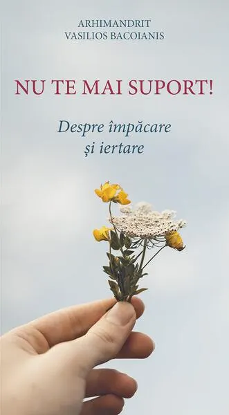 Nu te mai suport. Despre împăcare și iertare - Paperback brosat - Arhim. Vasilios Bacoianis