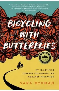 Bicycling with Butterflies: My 10,201-Mile Journey Following the Monarch Migration
