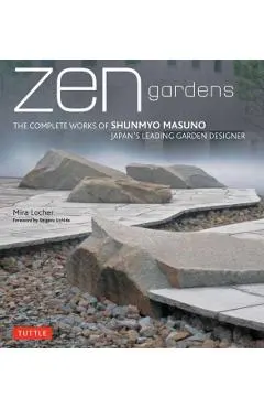 Zen Gardens: The Complete Works of Shunmyo Masuno Japan's Leading Garden Designer