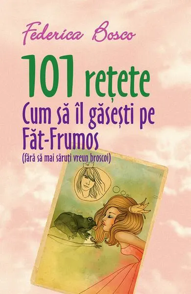 101 rețete. Cum să îl găsești pe Făt-Frumos (fără să mai săruți vreun broscoi) - Paperback brosat - Federica Bosco