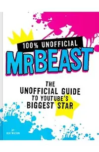 100% Unofficial Mrbeast: The Unofficial Guide to Youtube's Biggest Star