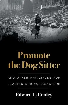 Promote the Dog Sitter: And Other Principles for Leading during Disasters