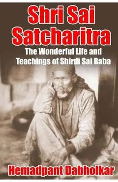 Shri Sai Satcharitra: The Wonderful Life and Teachings of Shirdi Sai Baba