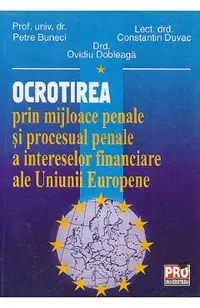 Ocrotirea prin mijloace penale si procesual penale a intereselor financiare ale UE