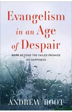 Evangelism in an Age of Despair: Hope Beyond the Failed Promise of Happiness